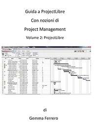 Guida a ProjectLibre. Con nozioni di Project Management