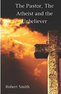 The Pastor, the Atheist and the Unbeliever