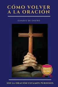 Cï¿½mo volver a la ORACIï¿½N - Ediciï¿½n de ORO: Sin la ORACIï¿½N estamos perdidos