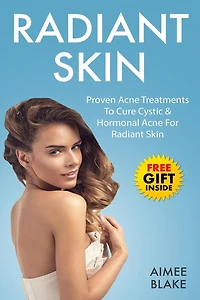 Radiant Skin - Acne Treatment Book: The Adult Acne Treatment Book With Proven Acne Remedies, Treatments To Cure Cystic & Hormonal Acne For Radiant Skin [BONUS Acne Scar Treatments]