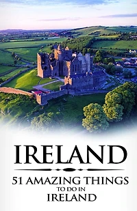 Ireland: Ireland Travel Guide: 51 Amazing Things to Do in Ireland