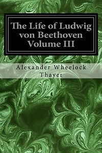 The Life of Ludwig von Beethoven Volume III