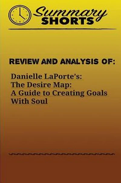 Review and Analysis of: : Danielle LaPorte's: The Desire Map: A Guide to Creating Goals With Soul