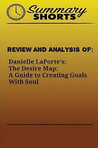 Review and Analysis of: : Danielle LaPorte's: The Desire Map: A Guide to Creating Goals With Soul