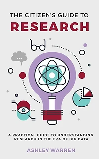 The Citizen's Guide to Research: A Practical Guide to Understanding Research in the Era of Big Data