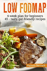 Low-FODMAP diet: The Complete Guide And Cookbook For Beginners, With 4-week Meal Plan And 45 Easy And Healthy Gut-friendly Recipes