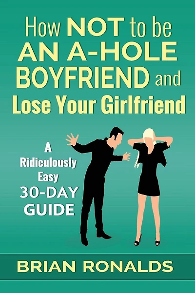 How Not to be an A-Hole Boyfriend and Lose Your Girlfriend