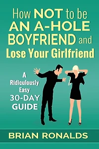How Not to be an A-Hole Boyfriend and Lose Your Girlfriend