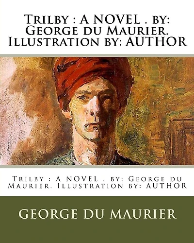 Trilby: A NOVEL . by: George du Maurier. Illustration by: AUTHOR