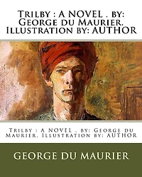 Trilby: A NOVEL . by: George du Maurier. Illustration by: AUTHOR