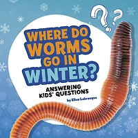 Where Do Worms Go Winter?: Answering Kids' Questions