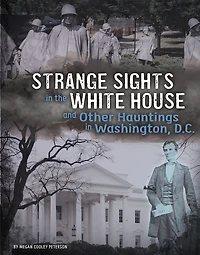 Strange Sights the White House and Other Hauntings Washington, D.C.