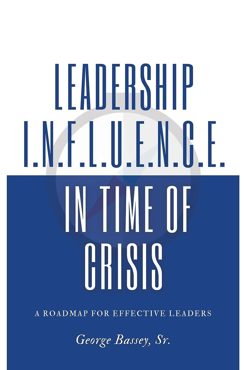 Leadership Influence in Time of Crisis: A Roadmap for Effective Leaders