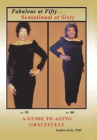 Fabulous at Fifty...Sensational Sixty: A Guide To Aging Gracefully