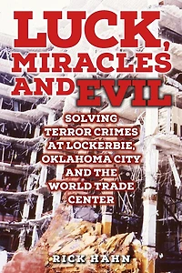 LUCK, MIRACLES and EVIL: Solving Terror Crimes at Lockerbie, Oklahoma City The World Trade Center