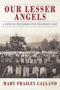 Our Lesser Angels: A Novel of the Elmira Civil War Prison Camp