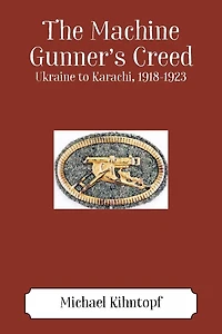 The Machine Gunner's Creed: Ukraine to Karachi, 1918-1923