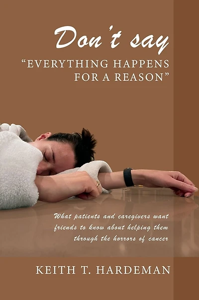 Don't say "Everything happens for a reason": What patients and caregivers want friends to know about helping them through the horrors of cancer