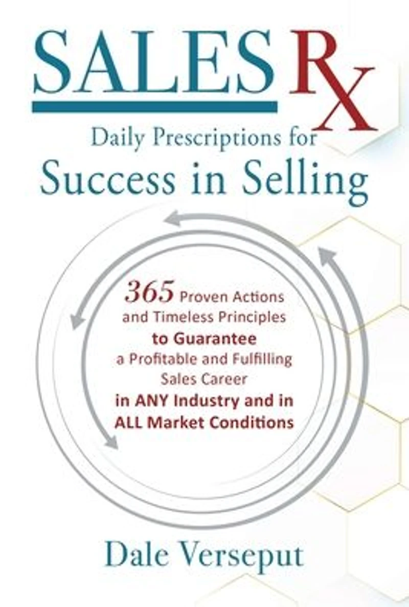 Sales Rx - Daily Prescriptions for Success Selling: 365 Proven Actions and Timeless Principles to Guarantee a Profitable Fulfilling Career ANY Industry ALL Market Conditions