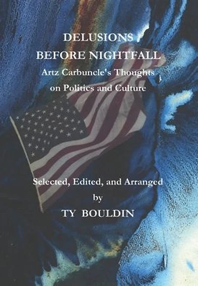 Delusions Before Nightfall: Artz Carbuncle's Thoughts on Politics and Culture