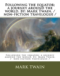 Following the equator; a journey around the world. By: Mark Twain. / non-fiction travelogue /