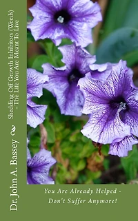 Shedding Off Growth Inhibitors (Weeds) - The Life You Are Meant To Live: You Are ALready Helped - Don't Suffer Anymore!