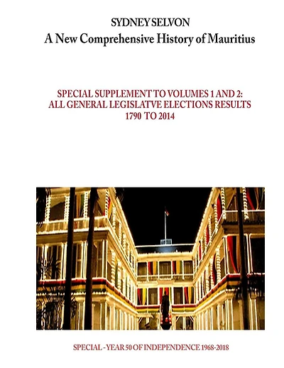 A New Comprehensive History of Mauritius - Supplement on legislative elections: Results of all legislative elections from 1790 to 2014
