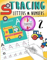 Tracing Letters & Numbers for preschool abc Transport 3+: Kindergarten Tracing Workbook, A Fun tracing With cars, trucks, helicopter, airplane & More!