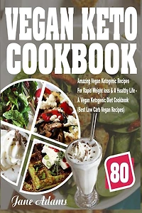 Vegan Keto Cookbook: 80 Amazing Ketogenic Recipes For Rapid Weight loss & A Healthy Life - Diet Cookbook (Best Low Carb Recipes)