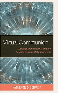 Virtual Communion: Theology of the Internet and Catholic Sacramental Imagination