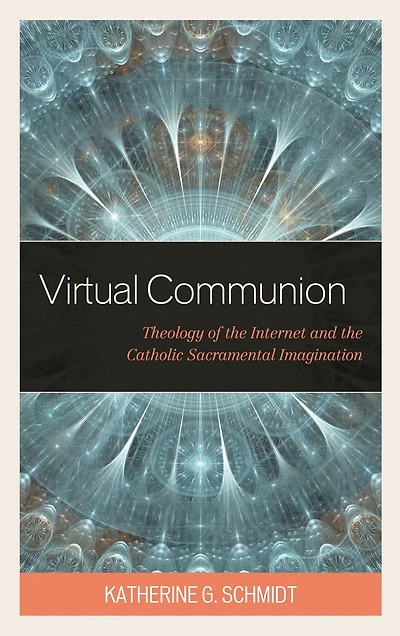 Virtual Communion: Theology of the Internet and Catholic Sacramental Imagination