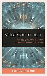 Virtual Communion: Theology of the Internet and Catholic Sacramental Imagination