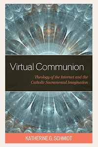 Virtual Communion: Theology of the Internet and Catholic Sacramental Imagination