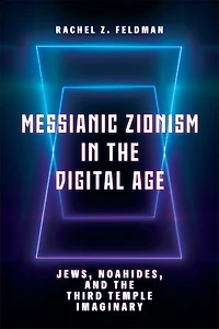 Messianic Zionism the Digital Age: Jews, Noahides, and Third Temple Imaginary