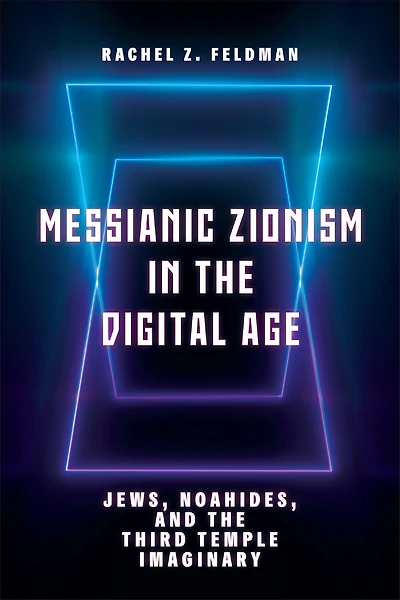 Messianic Zionism the Digital Age: Jews, Noahides, and Third Temple Imaginary
