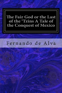 the Fair God or, Last of 'Tzins: A Tale Conquest Mexico