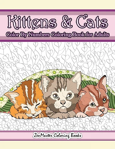 Kittens and Cats Color By Numbers Coloring Book for Adults: Color By Number Adult Coloring Book full of Cuddly Kittens, Playful Cats, and Relaxing Designs and Patterns