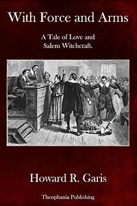 With Force and Arms: A Tale of Love Salem Witchcraft.