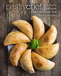 Pastry Chef: A Pastry Cookbook with Delicious Puff Pastry Recipes