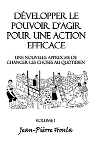 Développer le pouvoir d'agir pour une action éfficace - Volume 1: Une nouvelle approche de changer les choses au quotidien