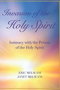 Invasion of the Holy Spirit: Intimacy with the Person of the Holy Spirit