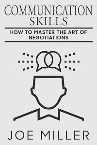 Communication Skills: How To Master The Art Of Negotiations
