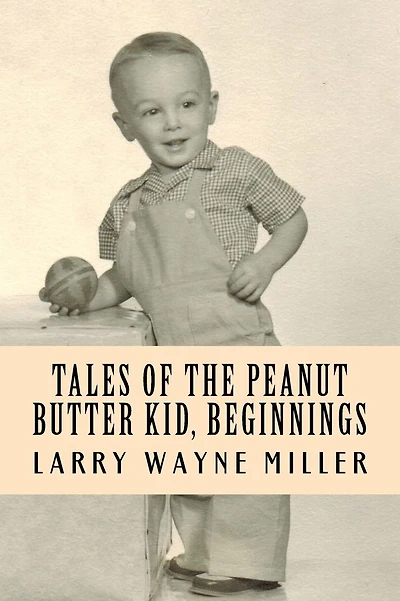 Tales of the Peanut Butter Kid, Beginnings: Stories of a Colorado Farm Boy