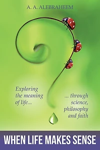 When Life Makes Sense: Exploring the Meaning of through Science, Philosophy and Faith