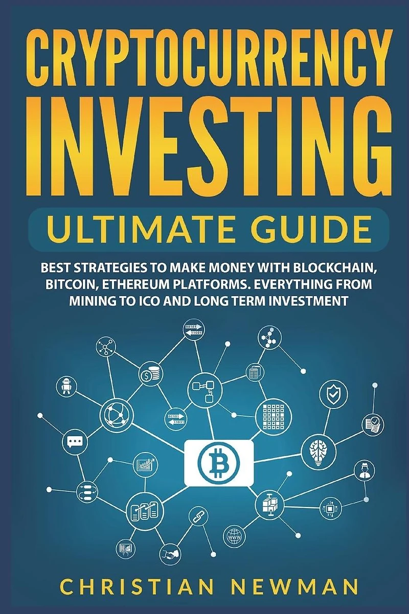 Cryptocurrency Investing Ultimate Guide: Best Strategies to Make Money With Blockchain, Bitcoin, Ethereum Platforms. Everything from Mining ICO and Long Term Investment.