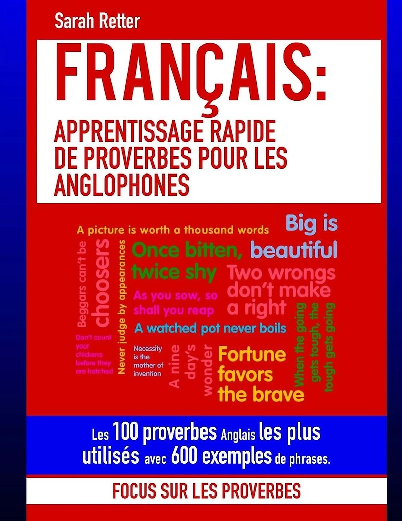 Francais: Apprentissage Rapide de Proverbes pour les Anglophones: Les 100 proverbes Anglais les plus utilisés avec 600 exemples de phrases.