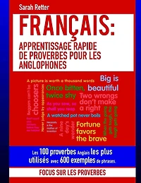 Francais: Apprentissage Rapide de Proverbes pour les Anglophones: Les 100 proverbes Anglais les plus utilisés avec 600 exemples de phrases.