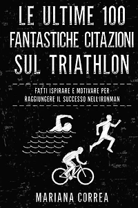 Le ULTIME 100 FANTASTICHE CITAZIONI SUL TRIATHLON: FATTI ISPIRARE e MOTIVARE PER RAGGIUNGERE IL SUCCESSO NELL IRONMAN