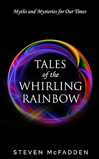 Tales of the Whirling Rainbow: Myths & Mysteries for Our Times (Soul*Sparks, #2)