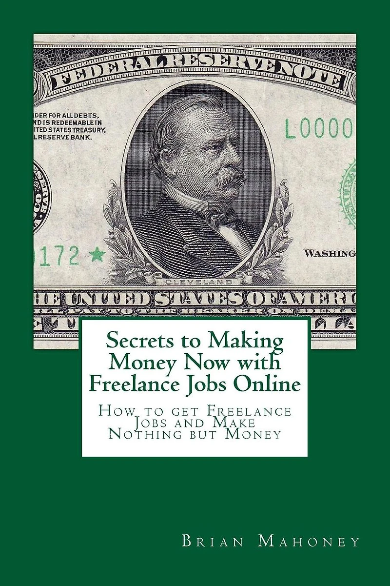 Secrets to Making Money Now with Freelance Jobs Online: How to get Freelance Jobs and Make Nothing but Money